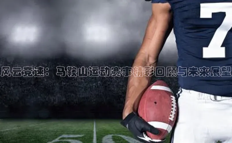 风云竞速：马鞍山运动赛事精彩回顾与未来展望