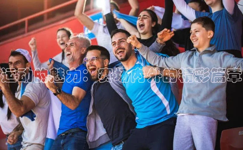运动的魅力：赛场内外的精彩篇章