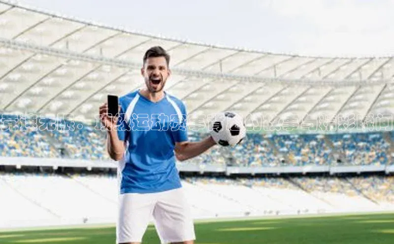 竞速无限：顶级运动赛事背后的故事与精彩瞬间