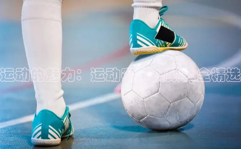 运动的魅力：运动赛事视频大全精选