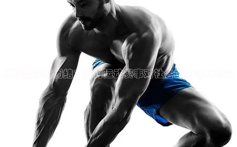 激发激情与团结：探讨运动赛事对社会的影响与意义