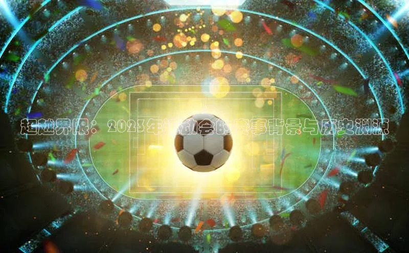 超越界限：2023年运动会的赛事背景与历史渊源